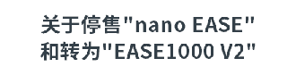 「nanoEASE」贩卖终了以及「EASE1000 V2」移行