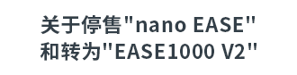 「nanoEASE」贩卖终了以及「EASE1000 V2」移行